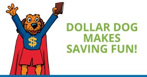 "Dollar Dog makes saving fun!" Dollar Dog cartoon holding up a wallet.